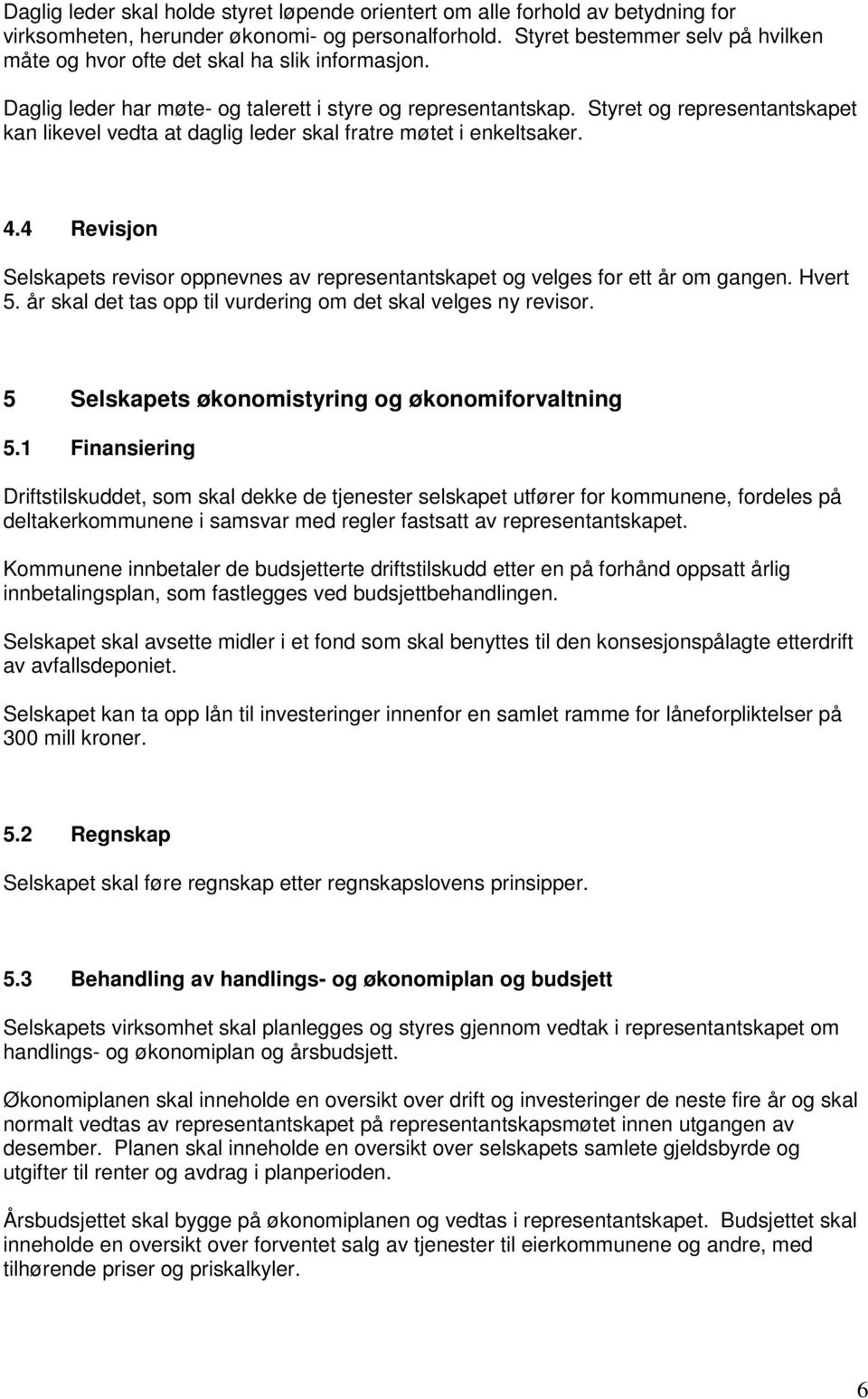 Styret og representantskapet kan likevel vedta at daglig leder skal fratre møtet i enkeltsaker. 4.4 Revisjon Selskapets revisor oppnevnes av representantskapet og velges for ett år om gangen. Hvert 5.