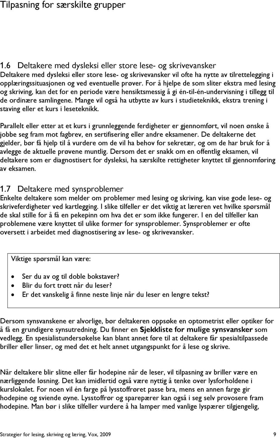 prøver. For å hjelpe de som sliter ekstra med lesing og skriving, kan det for en periode være hensiktsmessig å gi én-til-én-undervisning i tillegg til de ordinære samlingene.