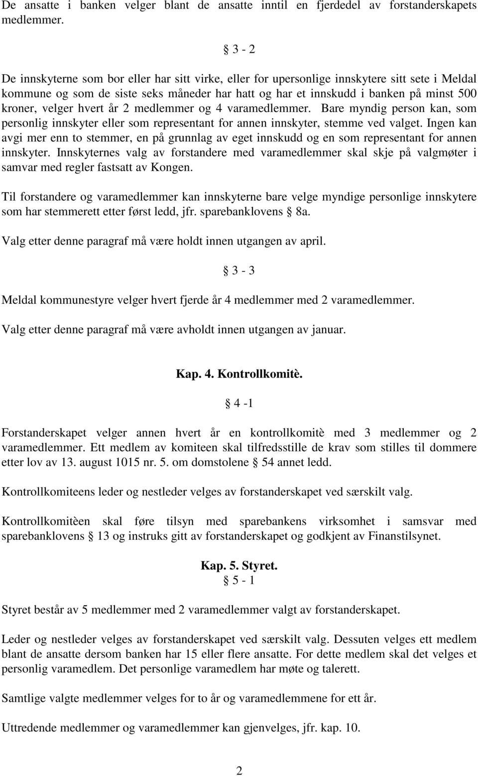 velger hvert år 2 medlemmer og 4 varamedlemmer. Bare myndig person kan, som personlig innskyter eller som representant for annen innskyter, stemme ved valget.