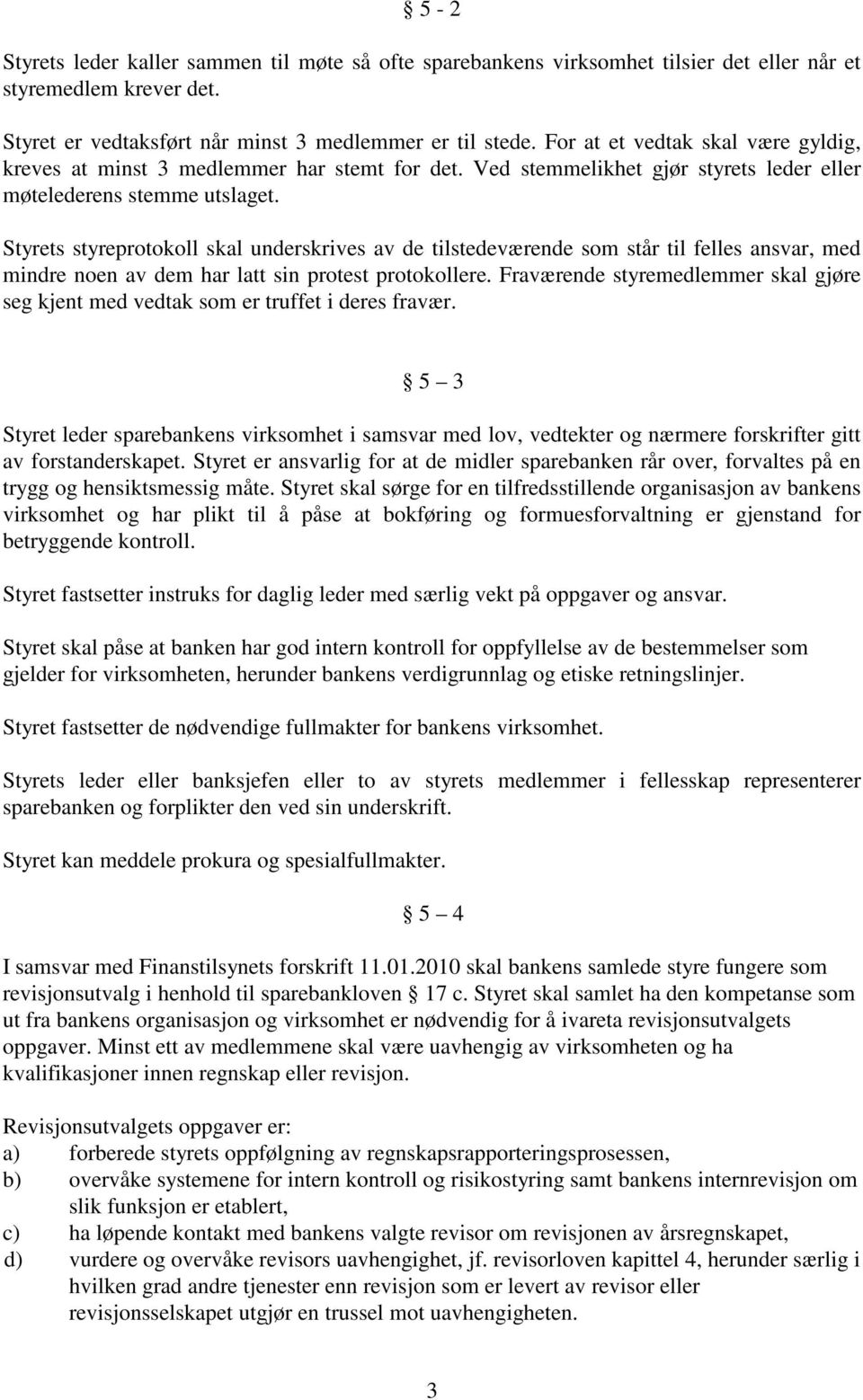 Styrets styreprotokoll skal underskrives av de tilstedeværende som står til felles ansvar, med mindre noen av dem har latt sin protest protokollere.