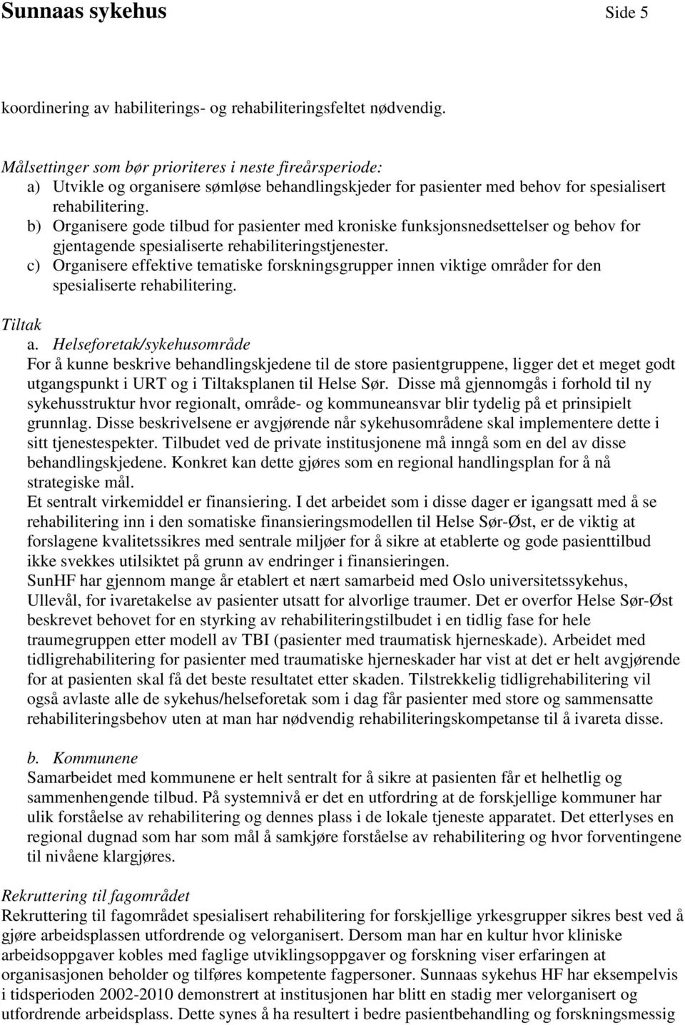 b) Organisere gode tilbud for pasienter med kroniske funksjonsnedsettelser og behov for gjentagende spesialiserte rehabiliteringstjenester.