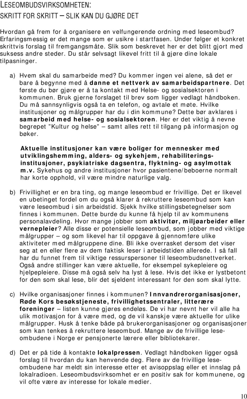 a) Hvem skal du samarbeide med? Du kommer ingen vei alene, så det er bare å begynne med å danne et nettverk av samarbeidspartnere.