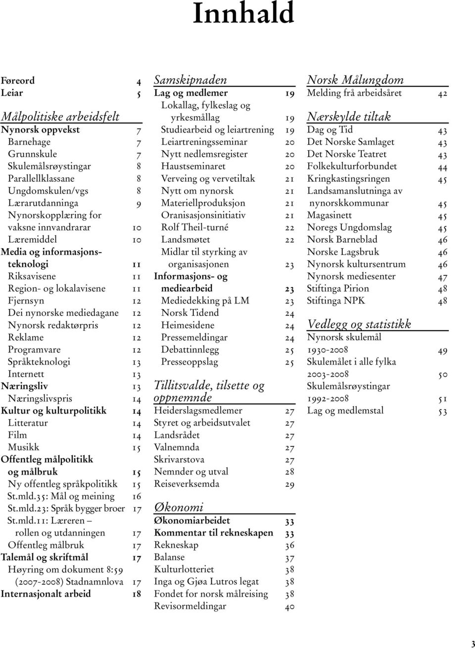 12 Språkteknologi 13 Internett 13 Næringsliv 13 Næringslivspris 14 Kultur og kulturpolitikk 14 Litteratur 14 Film 14 Musikk 15 Offentleg målpolitikk og målbruk 15 Ny offentleg språkpolitikk 15 St.mld.