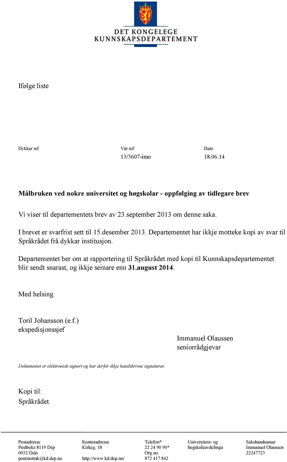 Departementet ber om at rapportering til Språkrådet med kopi til Kunnskapsdepartementet blir sendt snarast, og ikkje seinare enn 31.august 2014. Med helsing Toril Johansson (e.f.