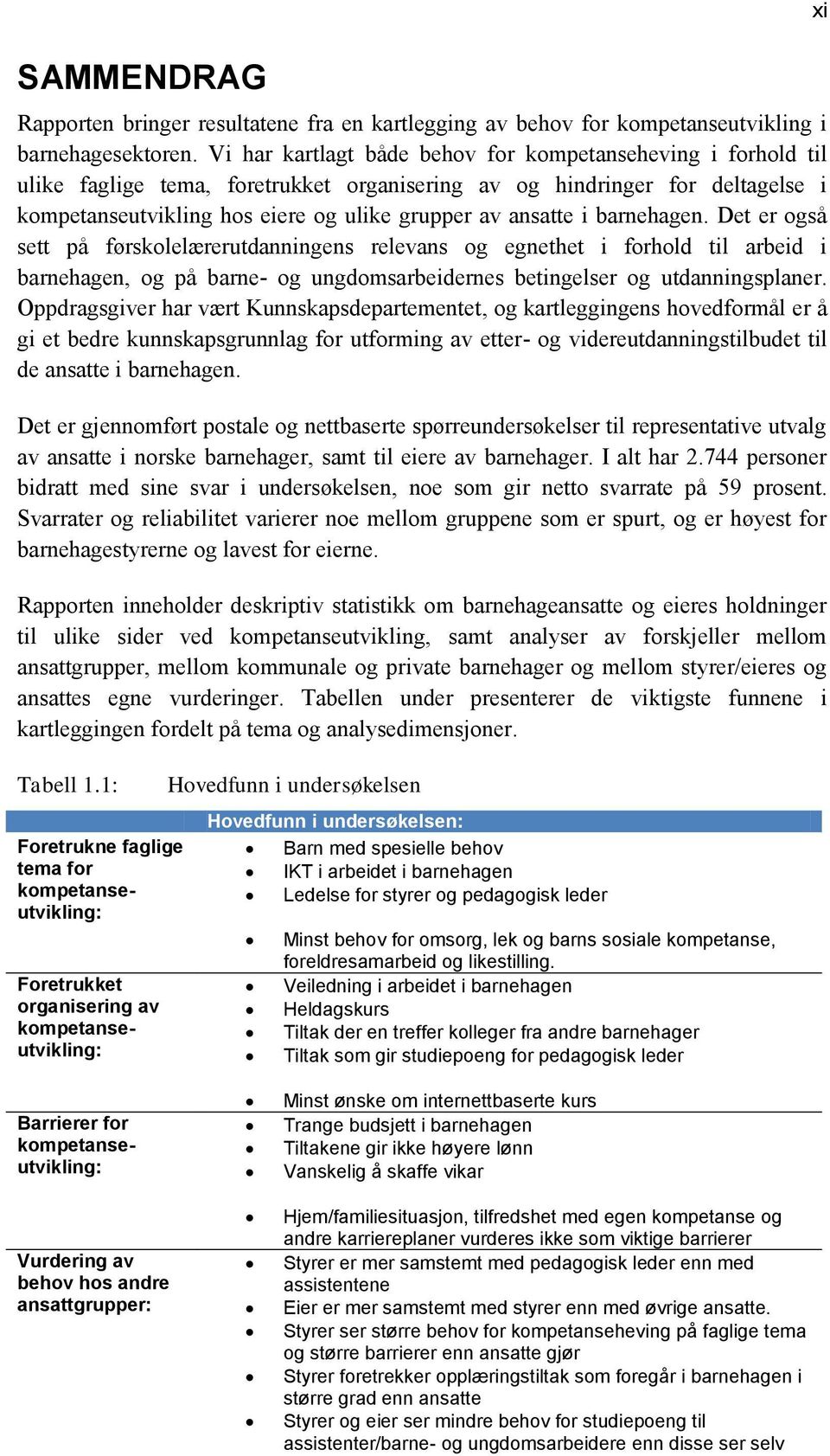 i barnehagen. Det er også sett på førskolelærerutdanningens relevans og egnethet i forhold til arbeid i barnehagen, og på barne- og ungdomsarbeidernes betingelser og utdanningsplaner.