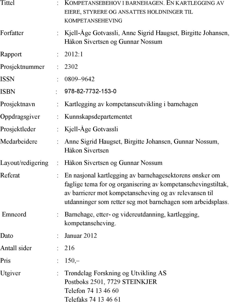 Johansen, Håkon Sivertsen og Gunnar Nossum ISBN : 978-82-7732-153-0 Prosjektnavn Oppdragsgiver Prosjektleder Medarbeidere Layout/redigering Referat Emneord : Kartlegging av kompetanseutvikling i