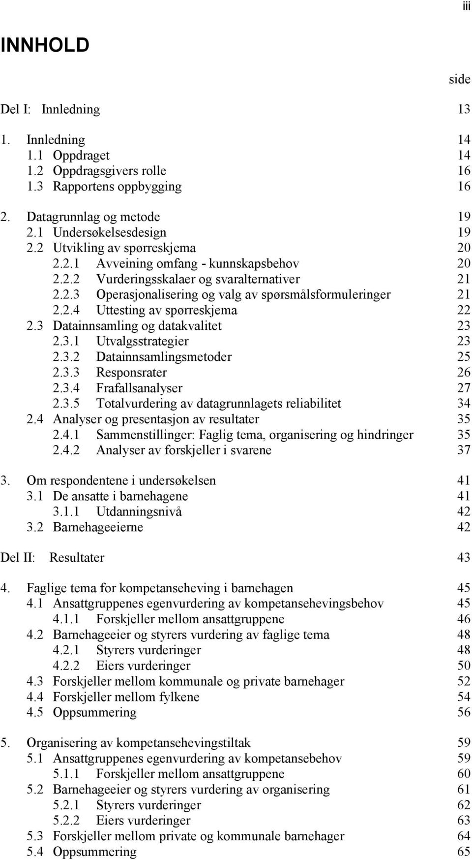 3 Datainnsamling og datakvalitet 23 2.3.1 Utvalgsstrategier 23 2.3.2 Datainnsamlingsmetoder 25 2.3.3 Responsrater 26 2.3.4 Frafallsanalyser 27 2.3.5 Totalvurdering av datagrunnlagets reliabilitet 34 2.