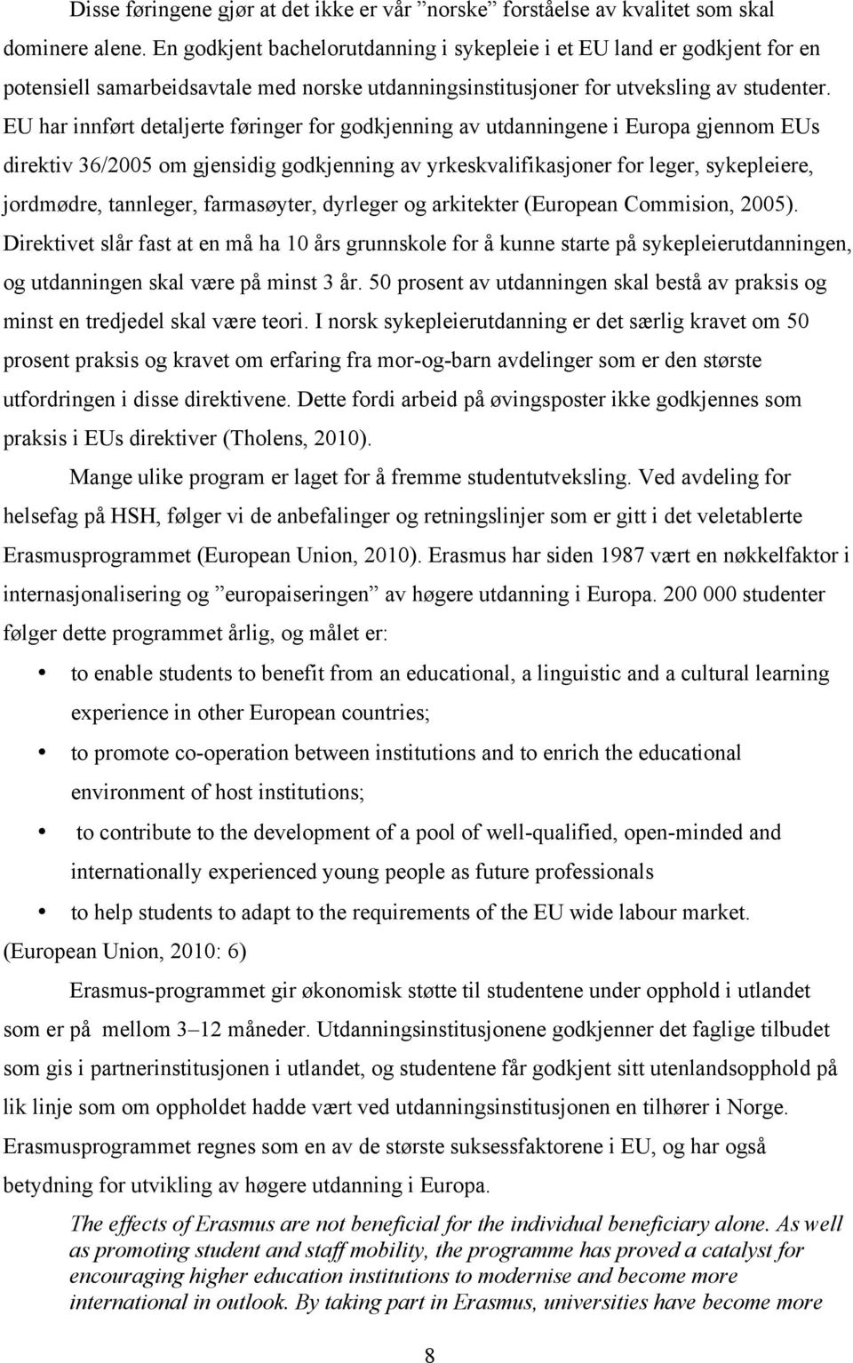 EU har innført detaljerte føringer for godkjenning av utdanningene i Europa gjennom EUs direktiv 36/2005 om gjensidig godkjenning av yrkeskvalifikasjoner for leger, sykepleiere, jordmødre, tannleger,