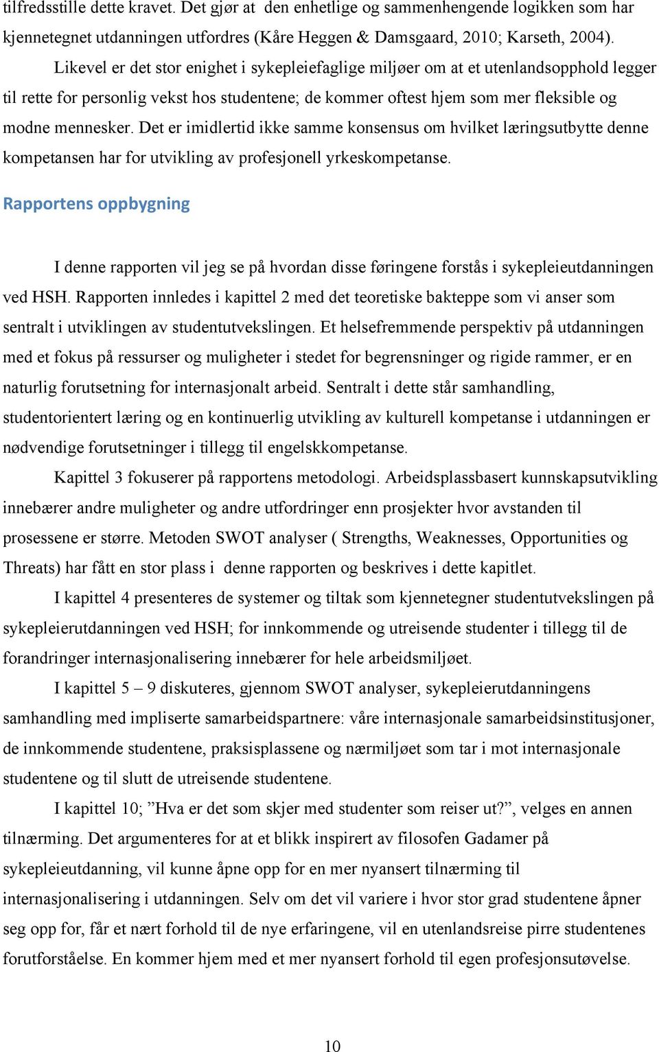 Det er imidlertid ikke samme konsensus om hvilket læringsutbytte denne kompetansen har for utvikling av profesjonell yrkeskompetanse.