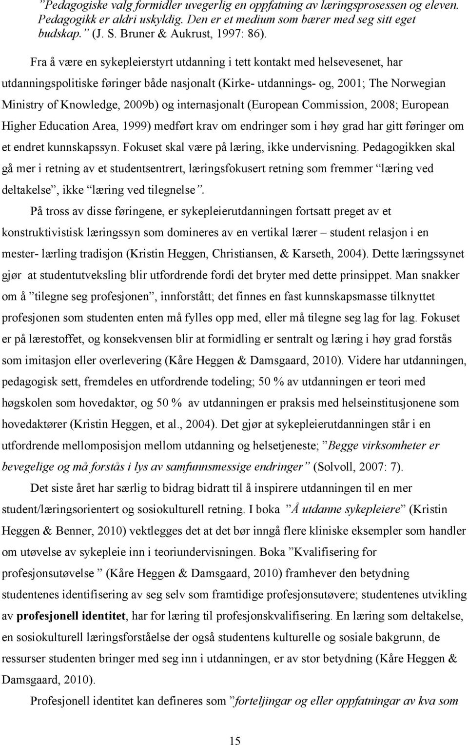 Fra å være en sykepleierstyrt utdanning i tett kontakt med helsevesenet, har utdanningspolitiske føringer både nasjonalt (Kirke- utdannings- og, 2001; The Norwegian Ministry of Knowledge, 2009b) og