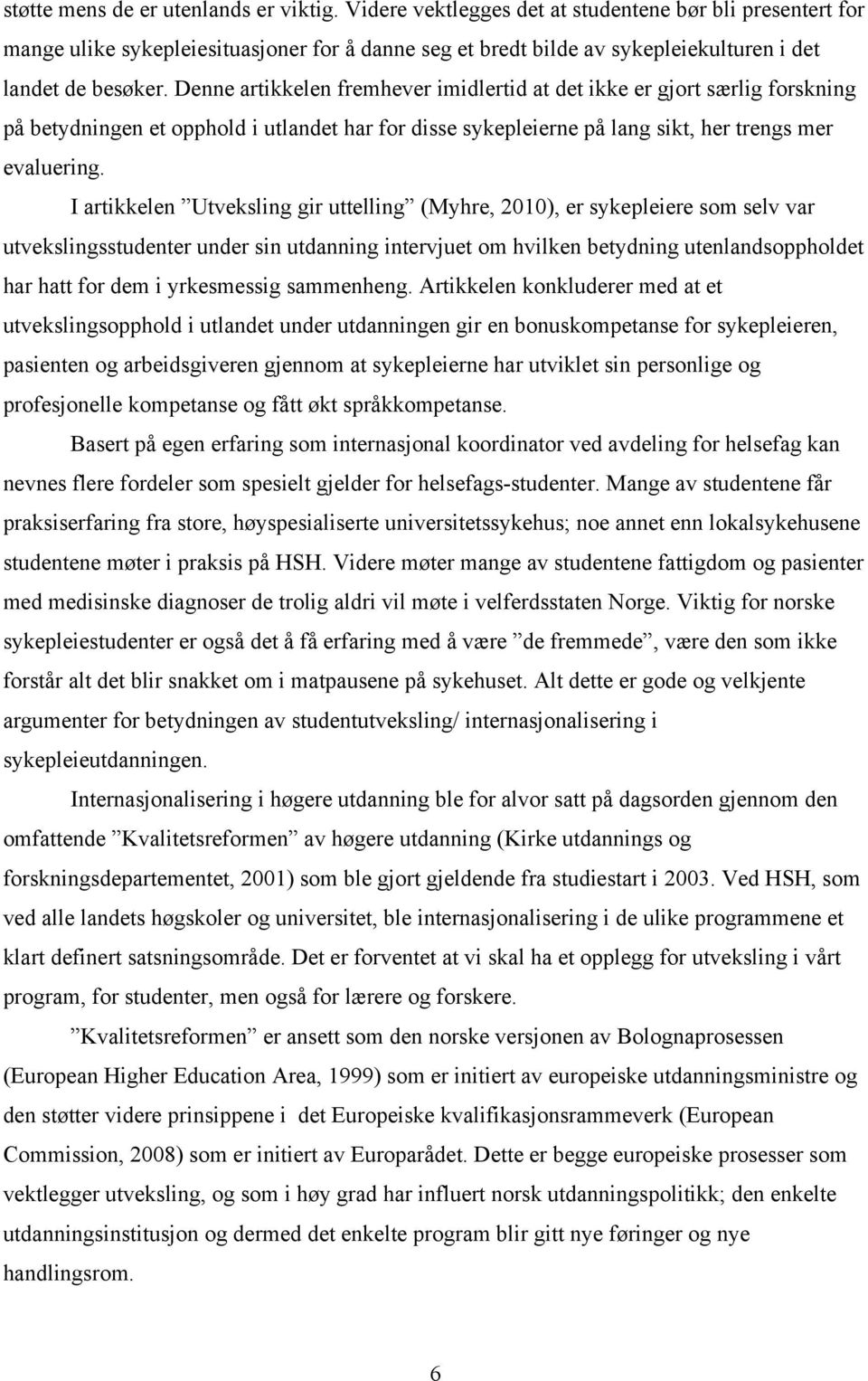 Denne artikkelen fremhever imidlertid at det ikke er gjort særlig forskning på betydningen et opphold i utlandet har for disse sykepleierne på lang sikt, her trengs mer evaluering.