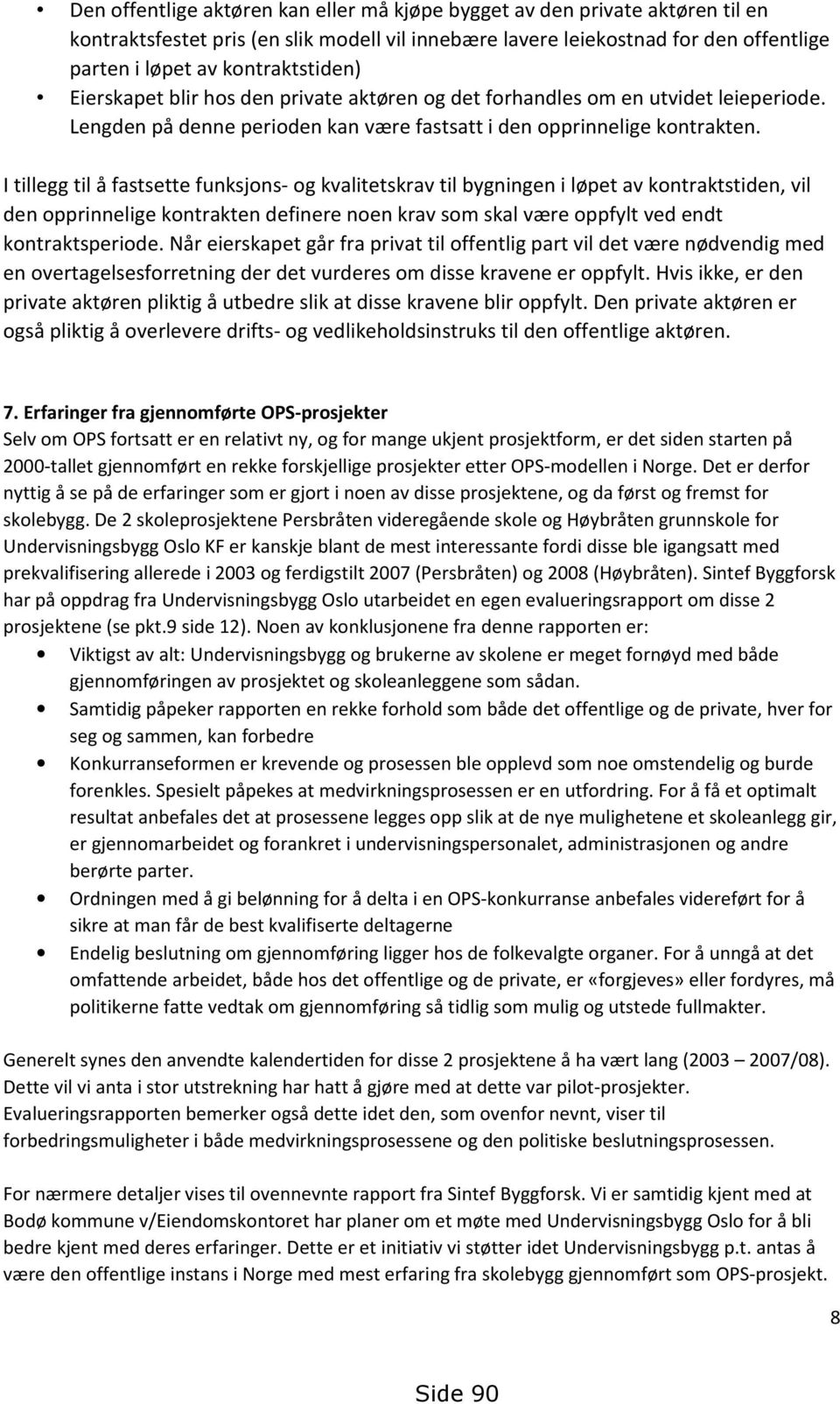 I tillegg til å fastsette funksjons- og kvalitetskrav til bygningen i løpet av kontraktstiden, vil den opprinnelige kontrakten definere noen krav som skal være oppfylt ved endt kontraktsperiode.