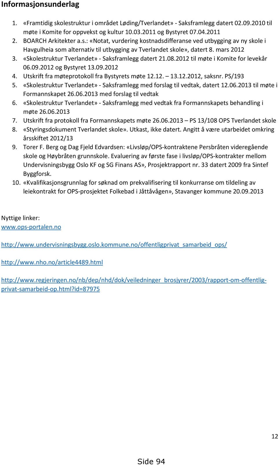 «Skolestruktur Tverlandet» - Saksframlegg datert 21.08.2012 til møte i Komite for levekår 06.09.2012 og Bystyret 13.09.2012 4. Utskrift fra møteprotokoll fra Bystyrets møte 12.12. 13.12.2012, saksnr.