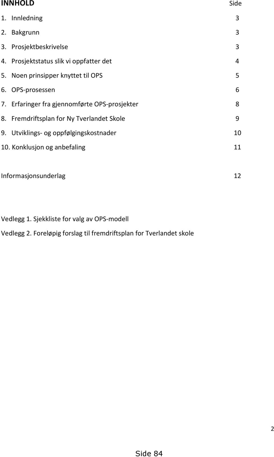 Fremdriftsplan for Ny Tverlandet Skole 9 9. Utviklings- og oppfølgingskostnader 10 10.