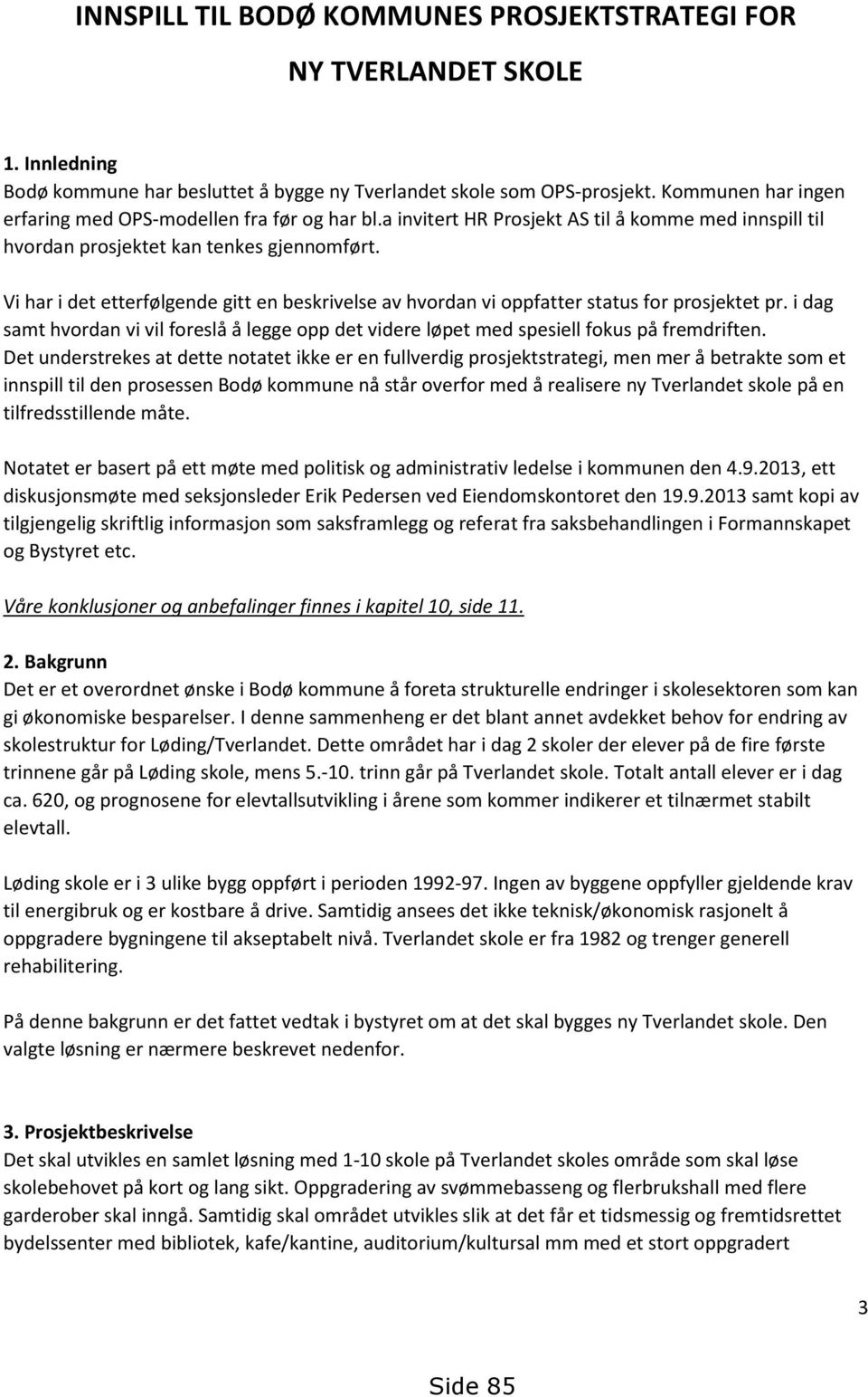 Vi har i det etterfølgende gitt en beskrivelse av hvordan vi oppfatter status for prosjektet pr. i dag samt hvordan vi vil foreslå å legge opp det videre løpet med spesiell fokus på fremdriften.