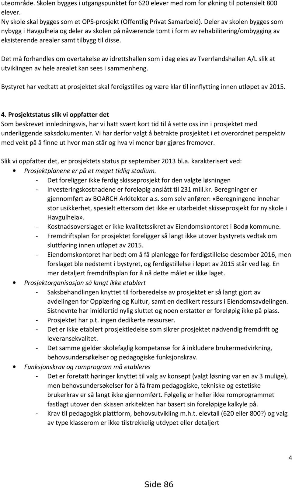 Det må forhandles om overtakelse av idrettshallen som i dag eies av Tverrlandshallen A/L slik at utviklingen av hele arealet kan sees i sammenheng.