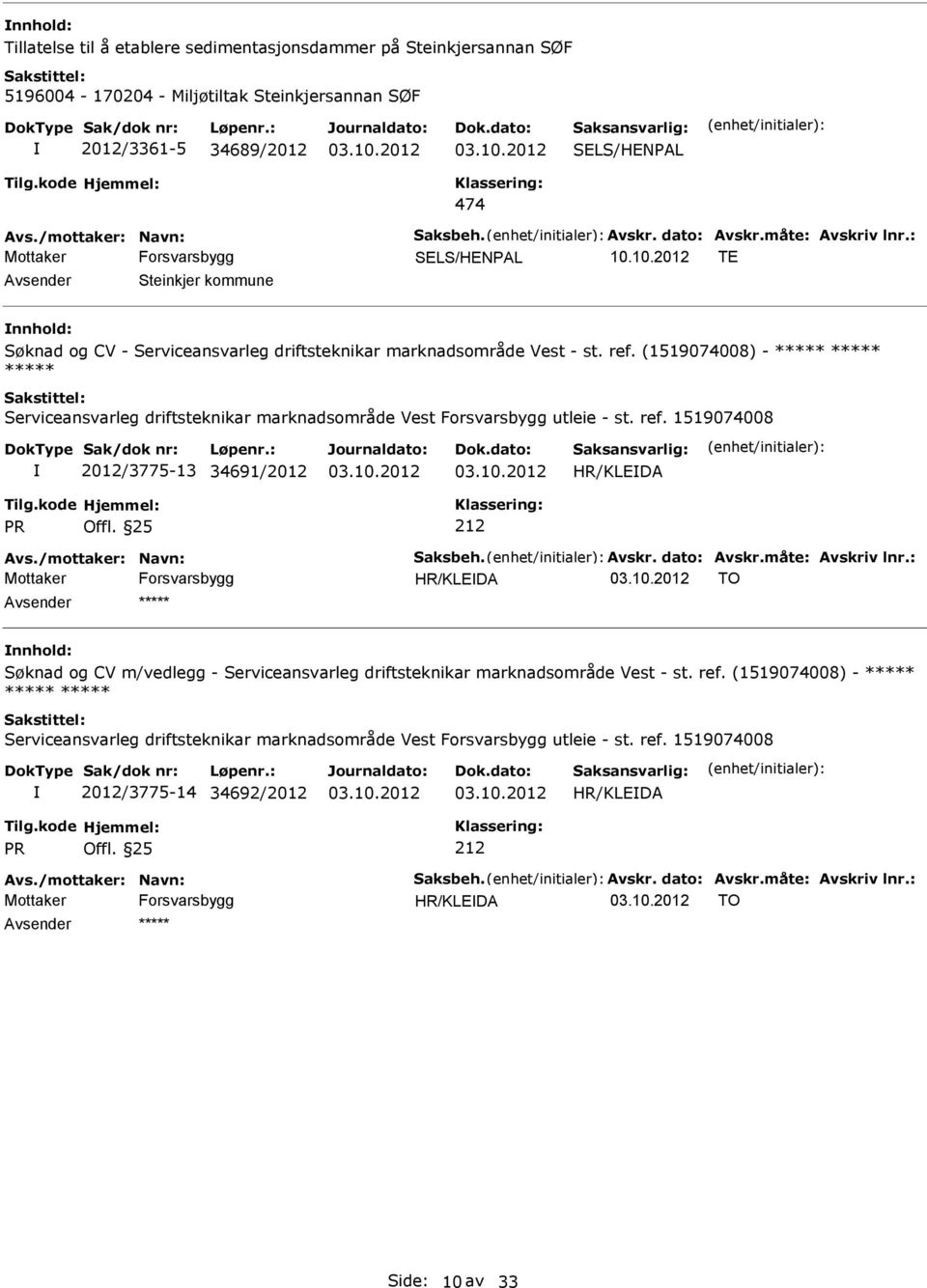 (1519074008) - ***** ***** ***** Serviceansvarleg driftsteknikar marknadsområde Vest Forsvarsbygg utleie - st. ref. 1519074008 2012/3775-13 34691/2012 Avs./mottaker: Navn: Saksbeh. Avskr. dato: Avskr.