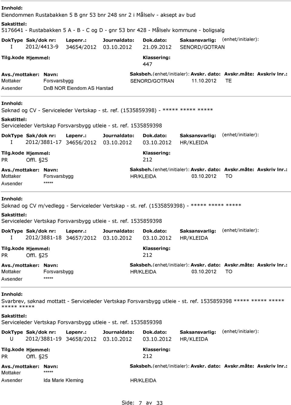 ref. (1535859398) - ***** ***** ***** 2012/3881-17 34656/2012 Avs./mottaker: Navn: Saksbeh. Avskr. dato: Avskr.måte: Avskriv lnr.: TO nnhold: Søknad og CV m/vedlegg - Serviceleder Vertskap - st. ref.