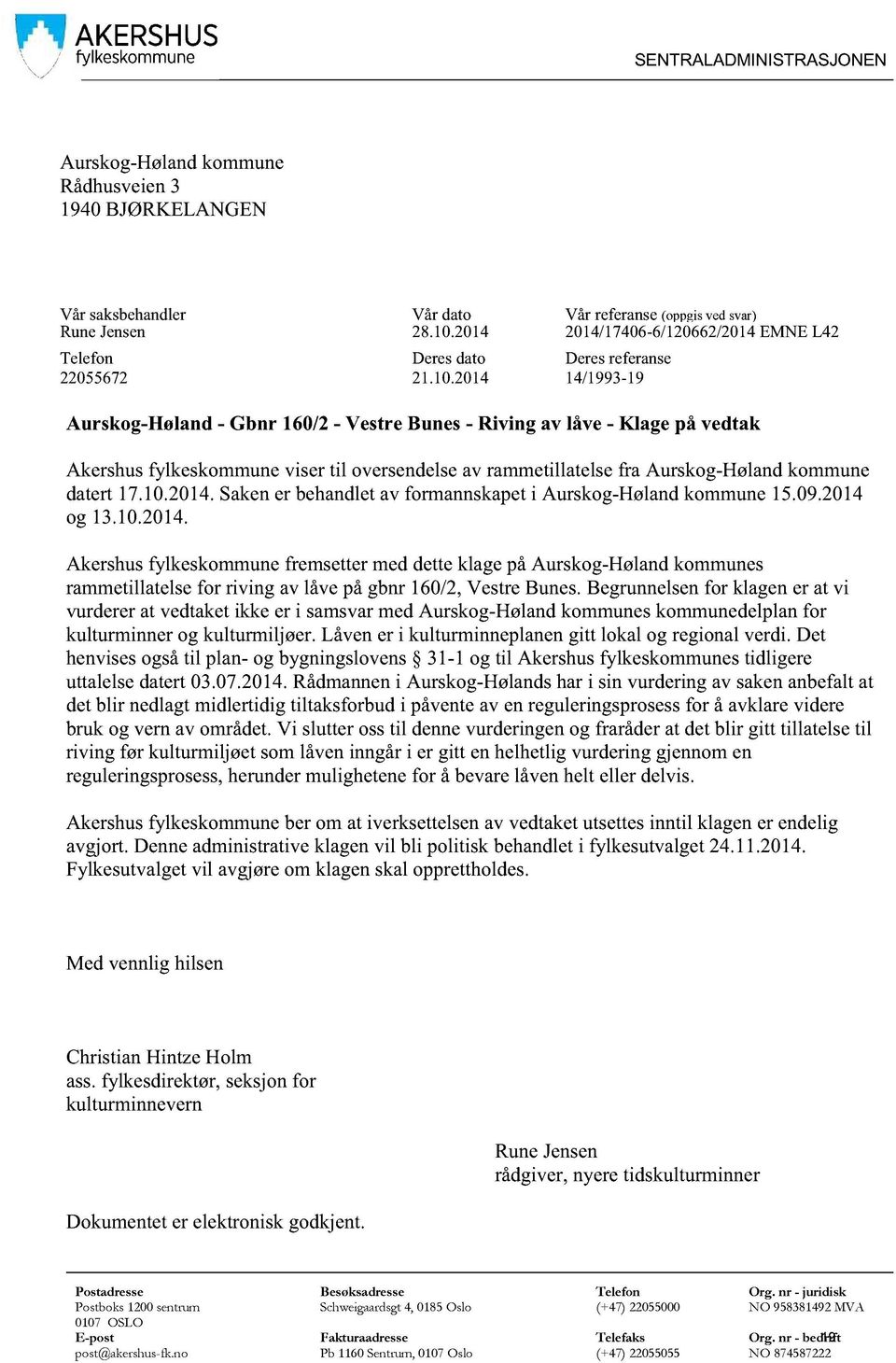 2014 Deresreferanse 14/1993-19 Aurskog-Høland - Gbnr 160/2- Vestre Bunes- Riving av låve - Klage på vedtak Akershusfylkeskommunevisertil oversendelseav rammetillatelsefra Aurskog-Hølandkommune