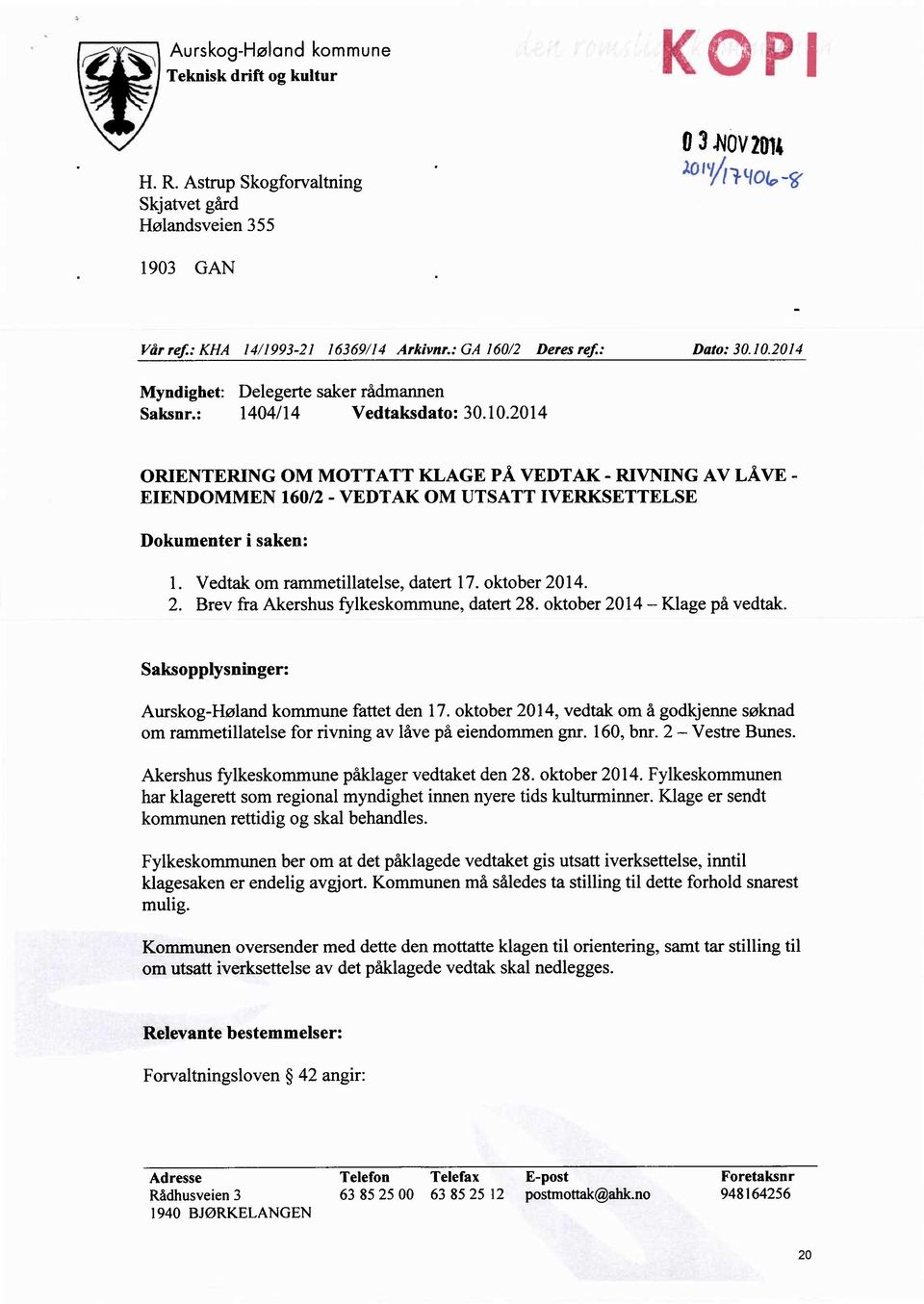 : 1404/14 Vedtaksdato: 30.10.2014 ORIENTERING OM MOTTATT KLAGE PÅ VEDTAK - RIVNING AV LÅVE - EIENDOMMEN 160/2 - VEDTAK OM UTsATT IVERKsETTELsE Dokumenter i saken: 1.