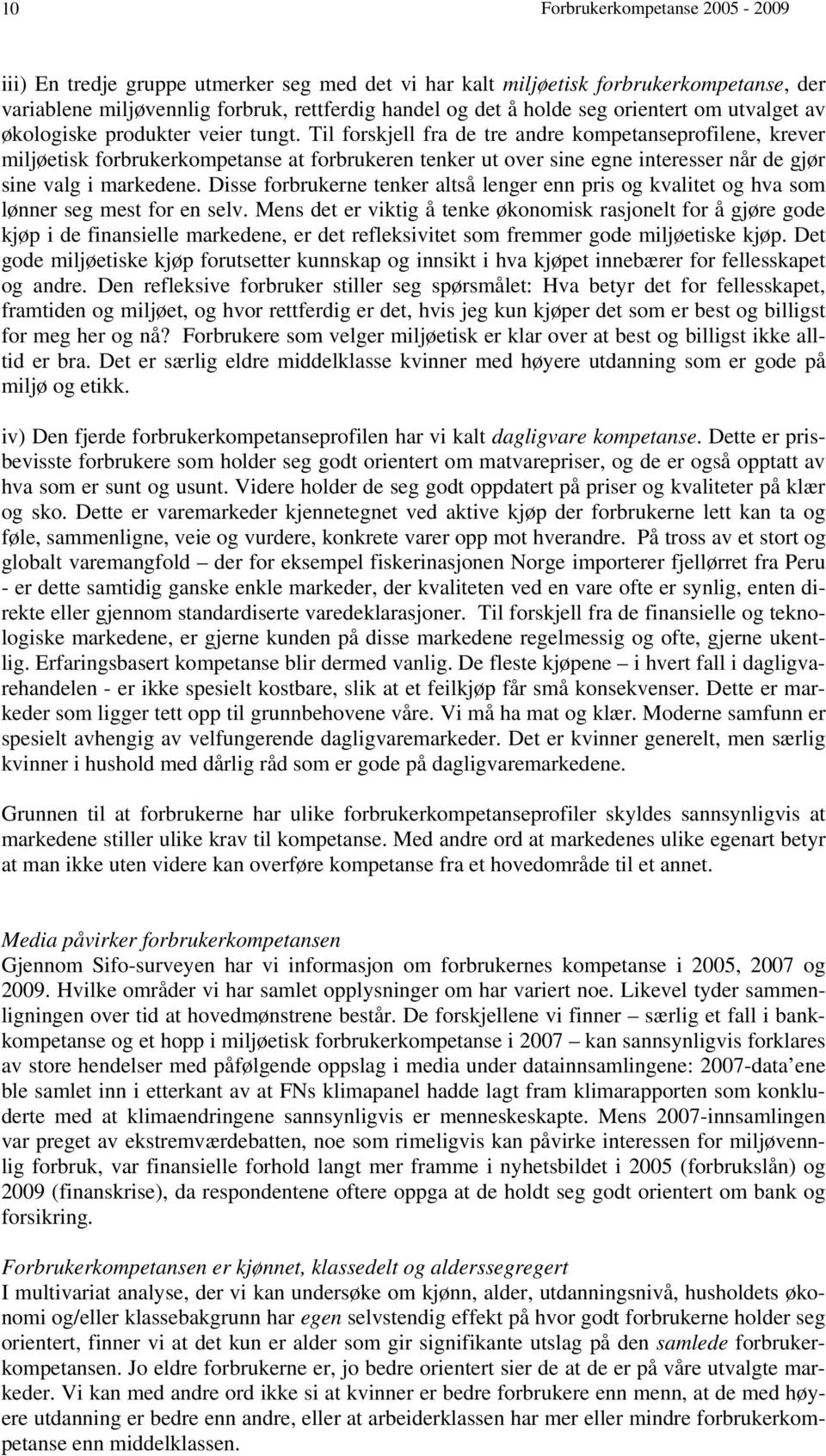 Til forskjell fra de tre andre kompetanseprofilene, krever miljøetisk forbrukerkompetanse at forbrukeren tenker ut over sine egne interesser når de gjør sine valg i markedene.