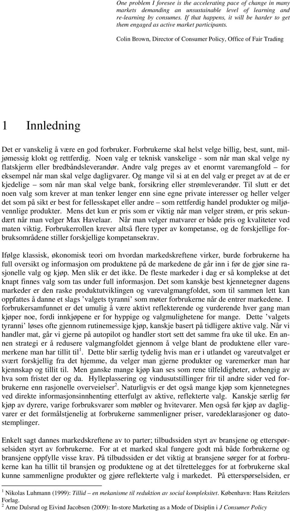 Colin Brown, Director of Consumer Policy, Office of Fair Trading 1 Innledning Det er vanskelig å være en god forbruker.