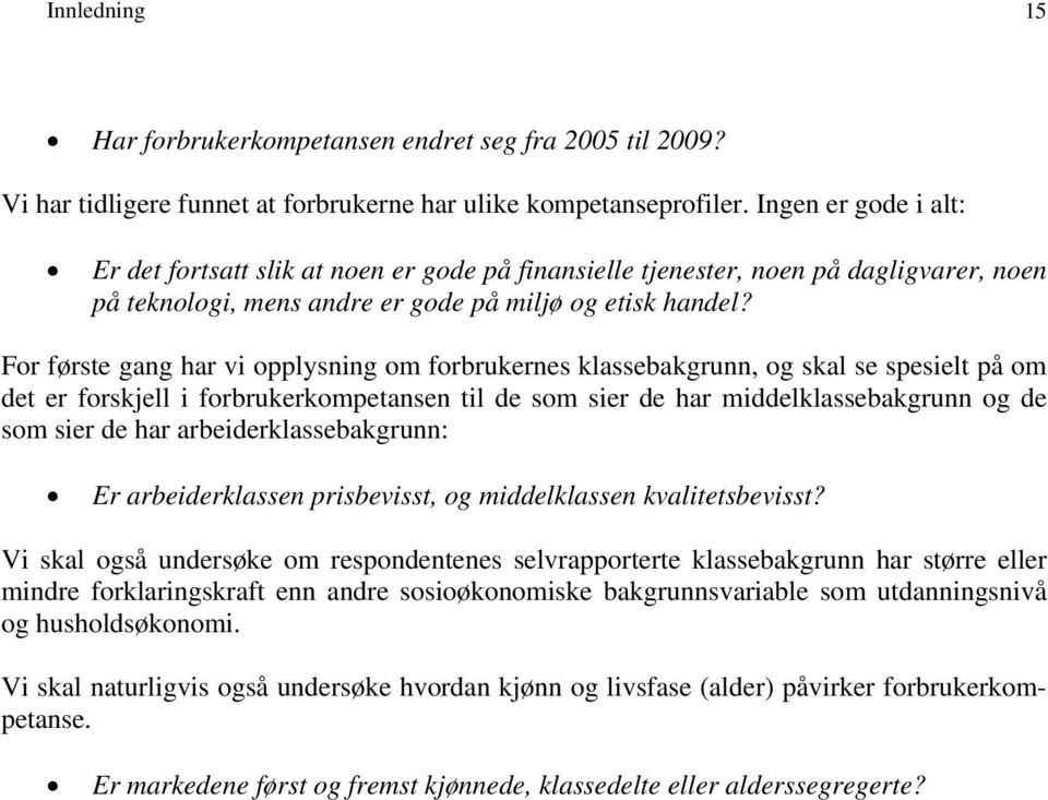 For første gang har vi opplysning om forbrukernes klassebakgrunn, og skal se spesielt på om det er forskjell i forbrukerkompetansen til de som sier de har middelklassebakgrunn og de som sier de har