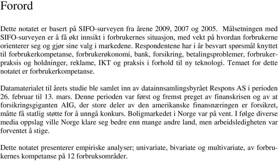 Respondentene har i år besvart spørsmål knyttet til forbrukerkompetanse, forbrukerøkonomi, bank, forsikring, betalingsproblemer, forbrukerpraksis og holdninger, reklame, IKT og praksis i forhold til