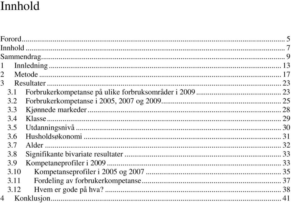 .. 28 3.4 Klasse... 29 3.5 Utdanningsnivå... 30 3.6 Husholdsøkonomi... 31 3.7 Alder... 32 3.8 Signifikante bivariate resultater... 33 3.