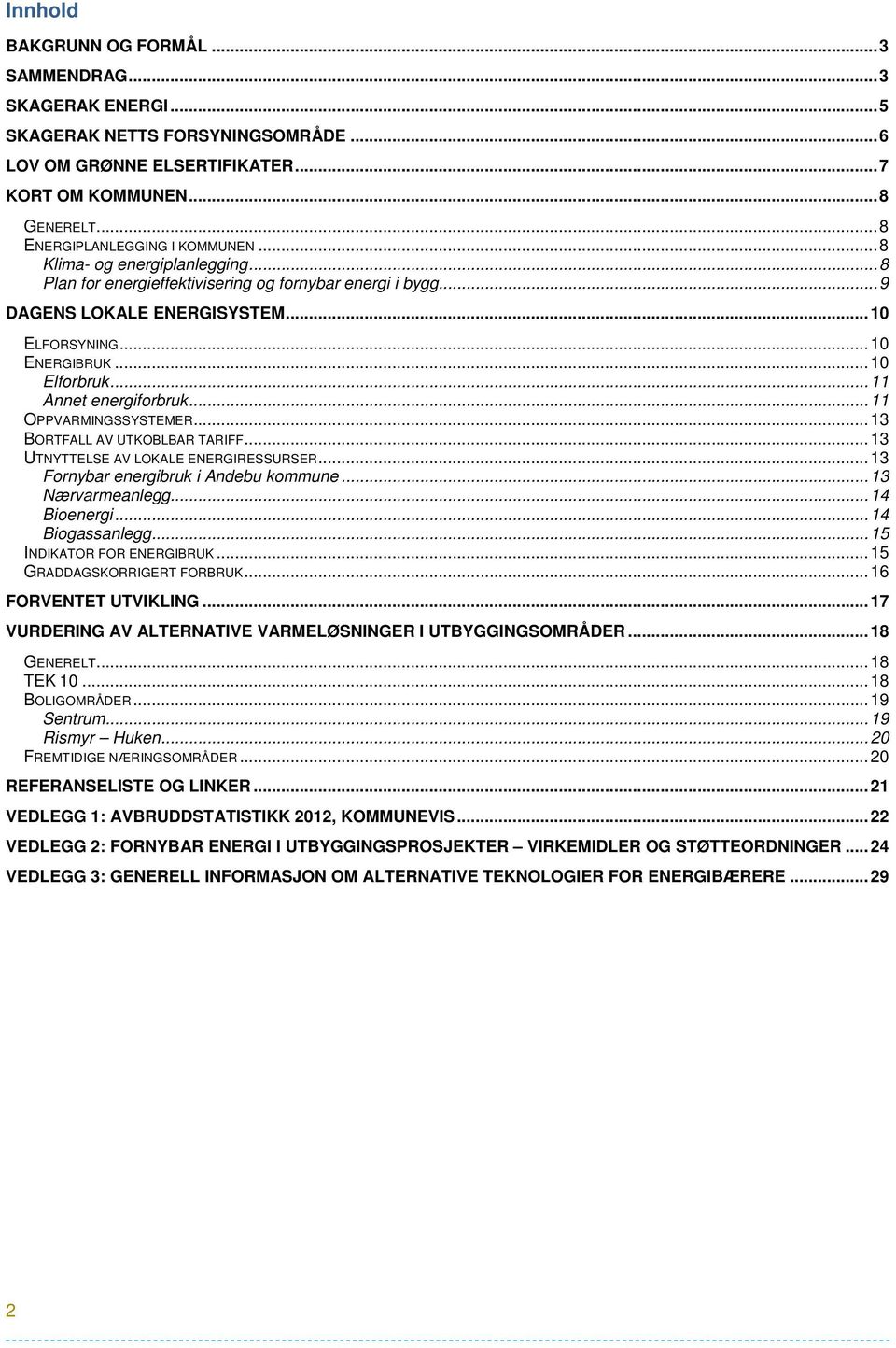 .. 10 Elforbruk... 11 Annet energiforbruk... 11 OPPVARMINGSSYSTEMER... 13 BORTFALL AV UTKOBLBAR TARIFF... 13 UTNYTTELSE AV LOKALE ENERGIRESSURSER... 13 Fornybar energibruk i Andebu kommune.