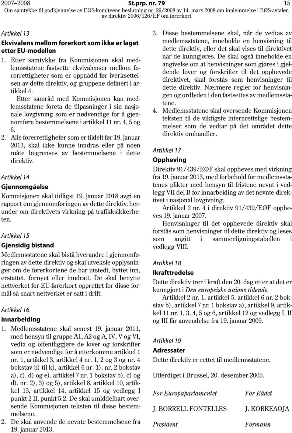 Etter samråd med Kommisjonen kan medlemsstatene foreta de tilpasninger i sin nasjonale lovgivning som er nødvendige for å gjennomføre bestemmelsene i artikkel 11 nr. 4, 5 og 6. 2.