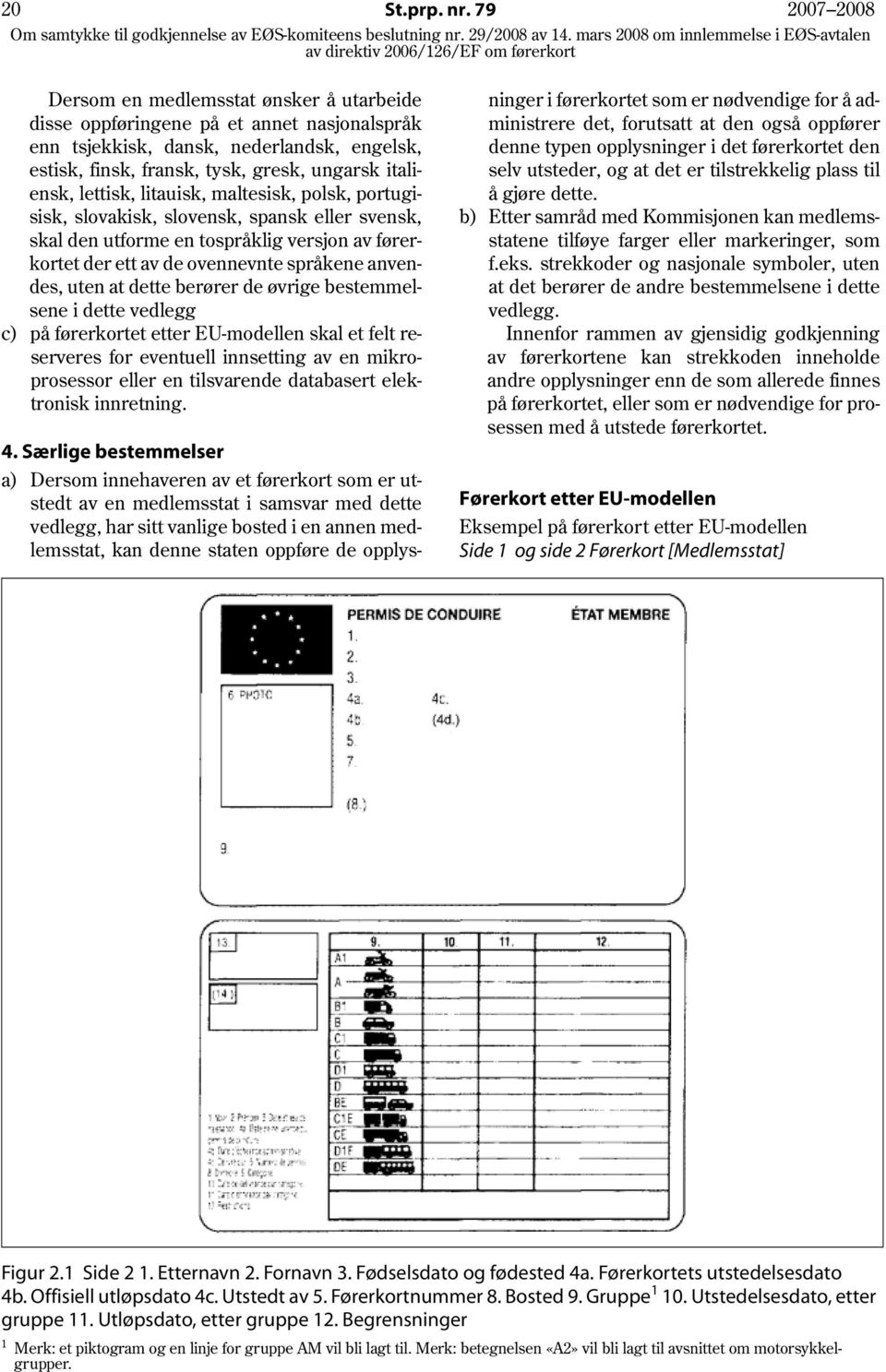 lettisk, litauisk, maltesisk, polsk, portugisisk, slovakisk, slovensk, spansk eller svensk, skal den utforme en tospråklig versjon av førerkortet der ett av de ovennevnte språkene anvendes, uten at