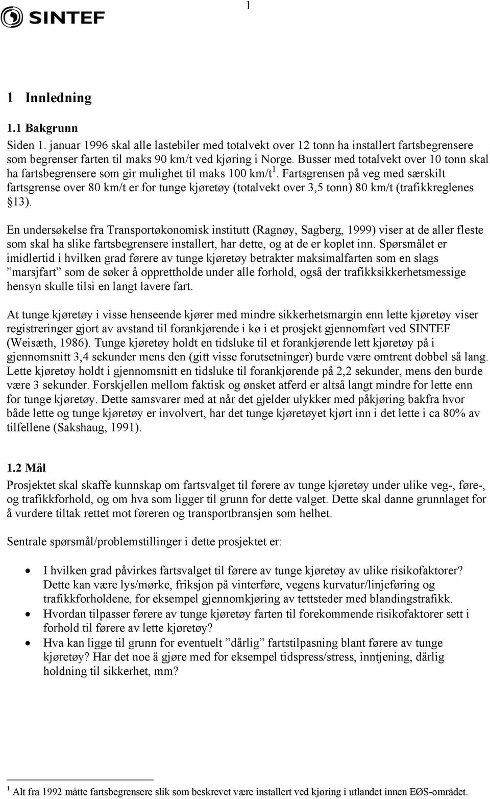 Fartsgrensen på veg med særskilt fartsgrense over 80 km/t er for tunge kjøretøy (totalvekt over 3,5 tonn) 80 km/t (trafikkreglenes 13).