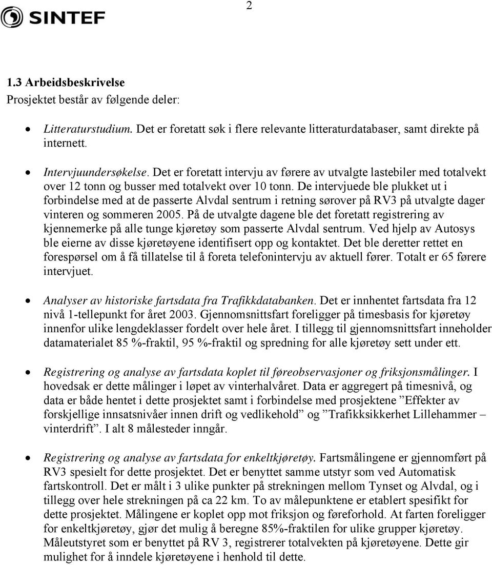 De intervjuede ble plukket ut i forbindelse med at de passerte Alvdal sentrum i retning sørover på RV3 på utvalgte dager vinteren og sommeren 2005.