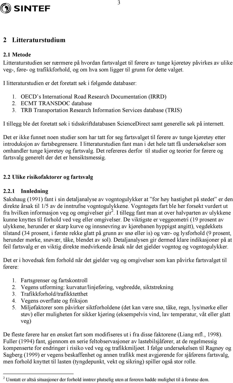 I litteraturstudien er det foretatt søk i følgende databaser: 1. OECD s International Road Research Documentation (IRRD) 2. ECMT TRANSDOC database 3.