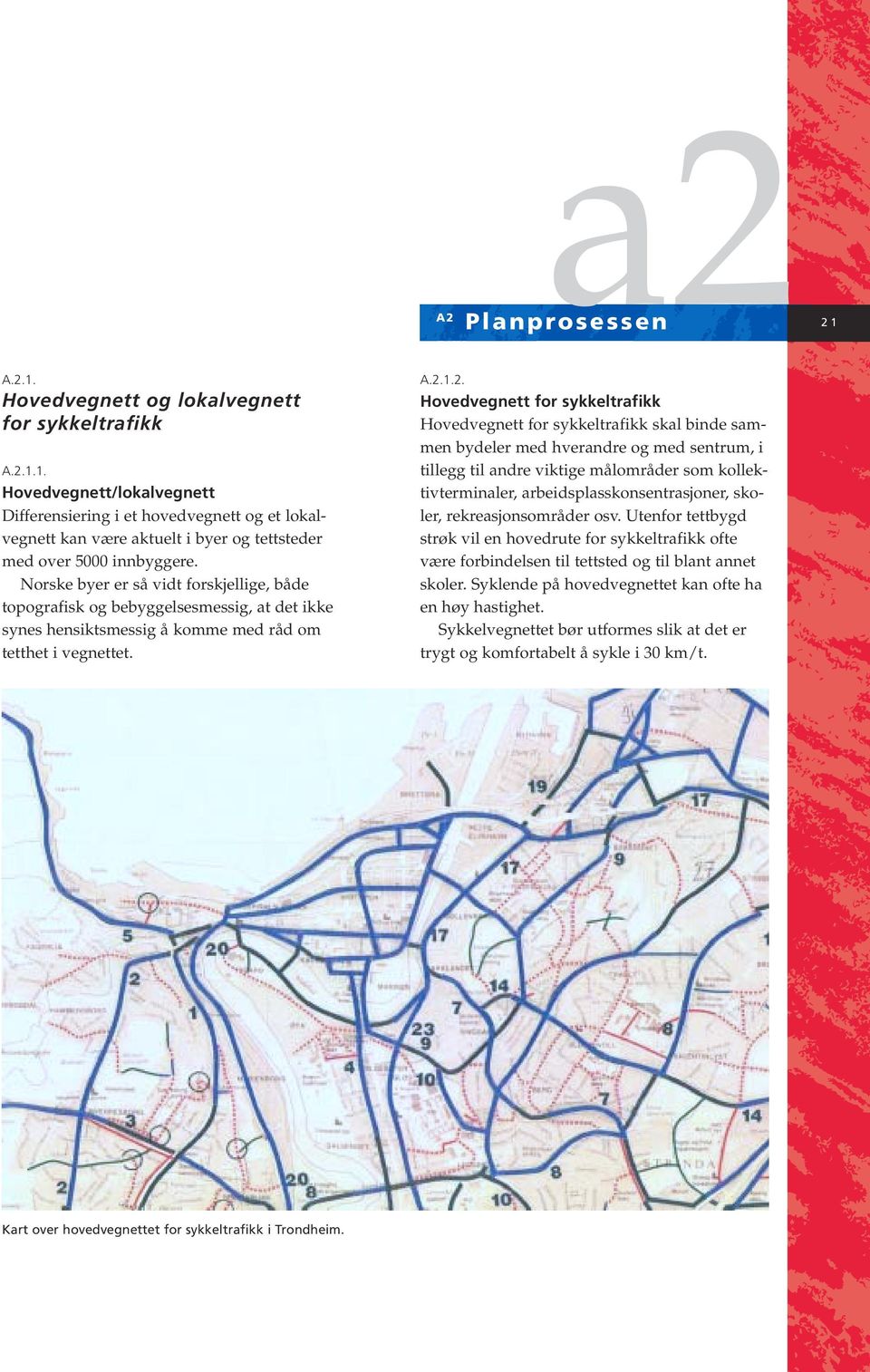 1.2. Hovedvegnett for sykkeltrafikk Hovedvegnett for sykkeltrafikk skal binde sammen bydeler med hverandre og med sentrum, i tillegg til andre viktige målområder som kollektivterminaler,