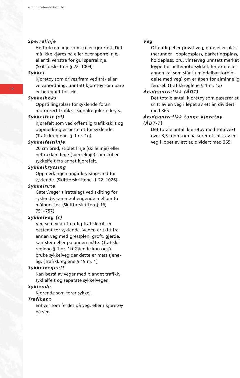 Sykkelboks Oppstillingsplass for syklende foran motorisert trafikk i signalregulerte kryss. Sykkelfelt (sf) Kjørefelt som ved offentlig trafikkskilt og oppmerking er bestemt for syklende.