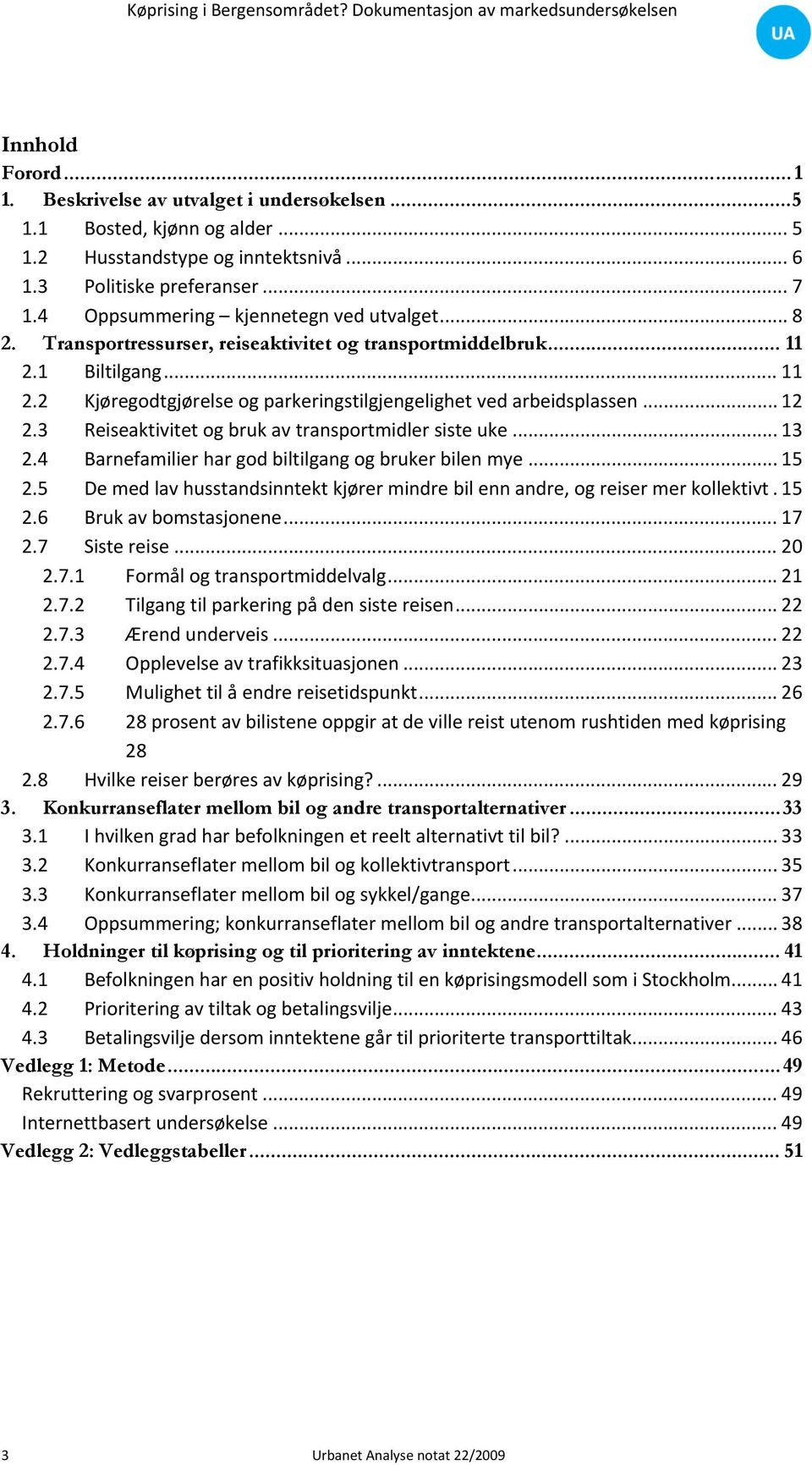 .. 12 2.3 Reiseaktivitet og bruk av transportmidler siste uke... 13 2.4 Barnefamilier har god biltilgang og bruker bilen mye... 15 2.