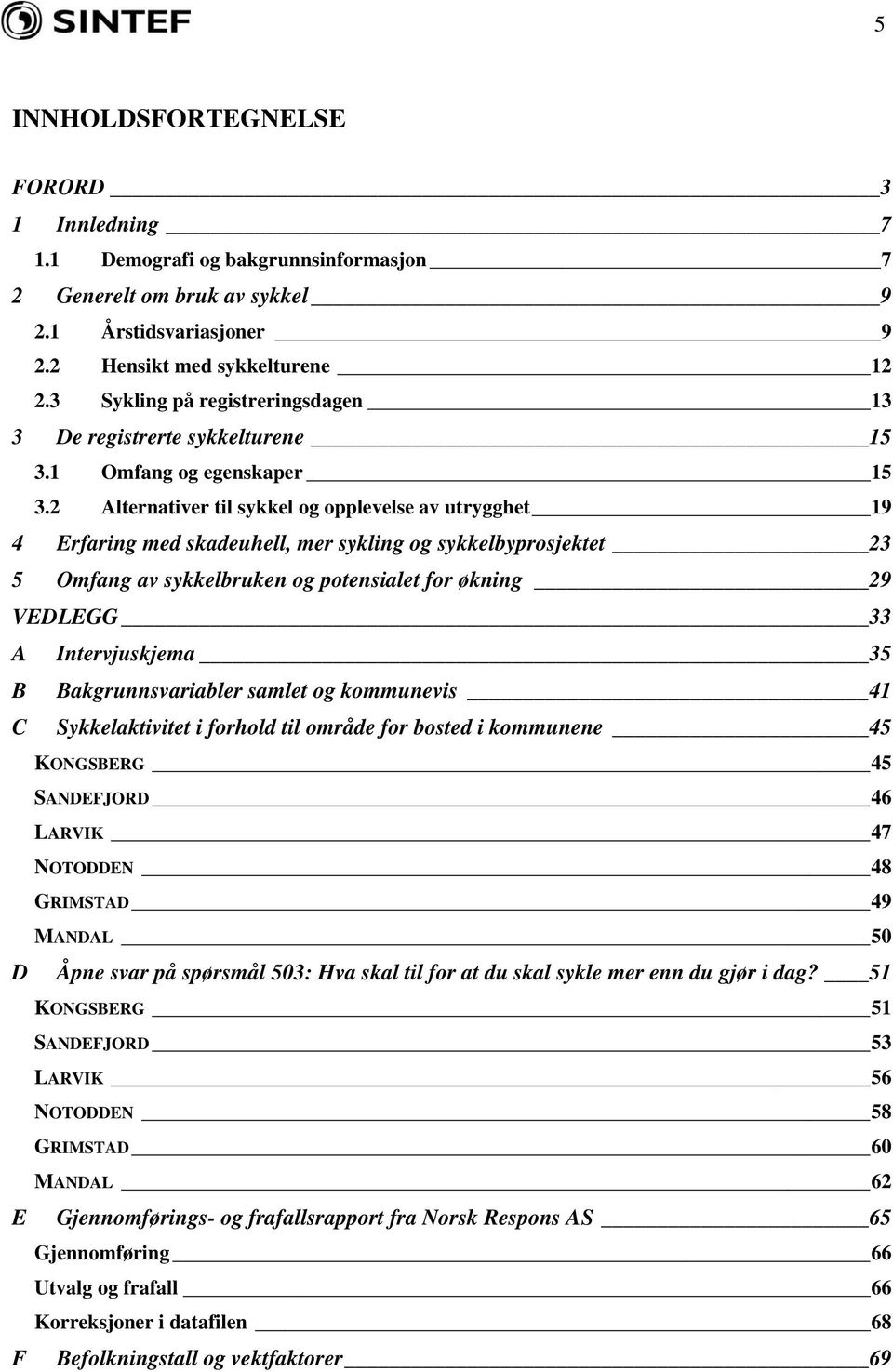 2 Alternativer til sykkel og opplevelse av utrygghet 19 4 Erfaring med skadeuhell, mer sykling og sykkelbyprosjektet 23 5 Omfang av sykkelbruken og potensialet for økning 29 VEDLEGG 33 A