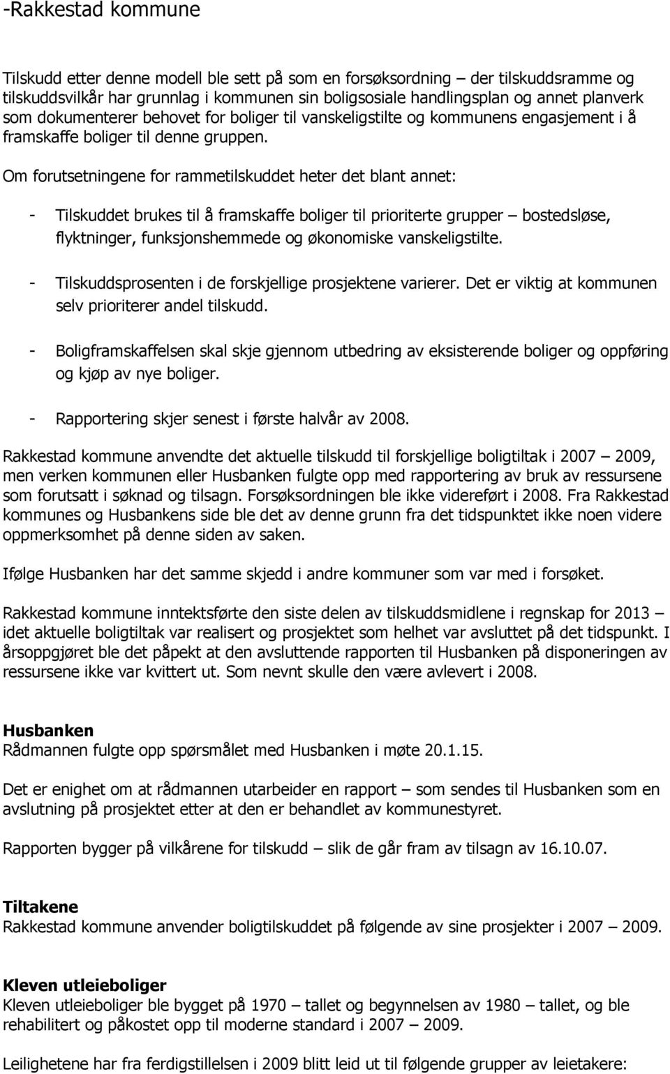 Om forutsetningene for rammetilskuddet heter det blant annet: - Tilskuddet brukes til å framskaffe boliger til prioriterte grupper bostedsløse, flyktninger, funksjonshemmede og økonomiske