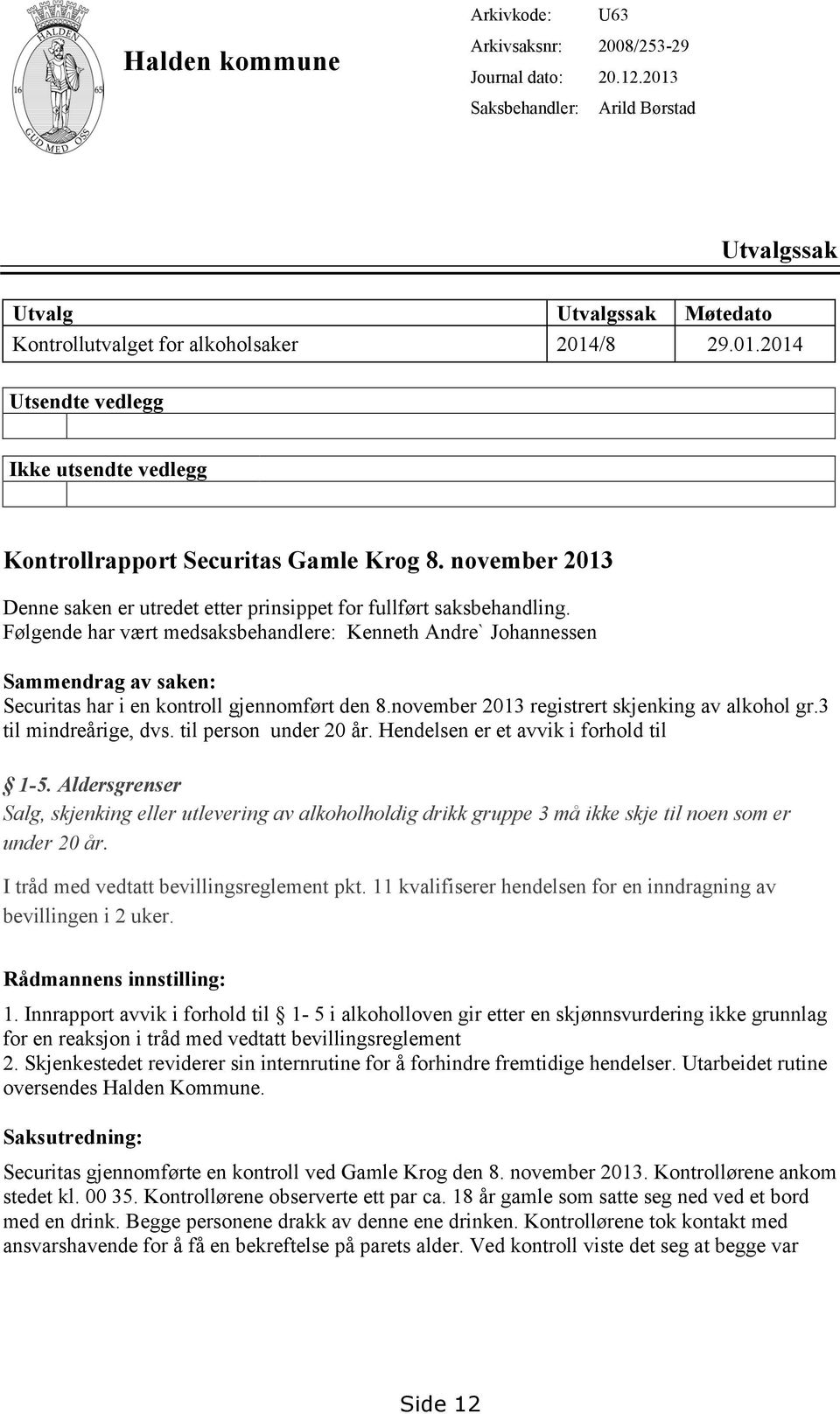 Følgende har vært medsaksbehandlere: Kenneth Andre` Johannessen Sammendrag av saken: Securitas har i en kontroll gjennomført den 8.november 2013 registrert skjenking av alkohol gr.