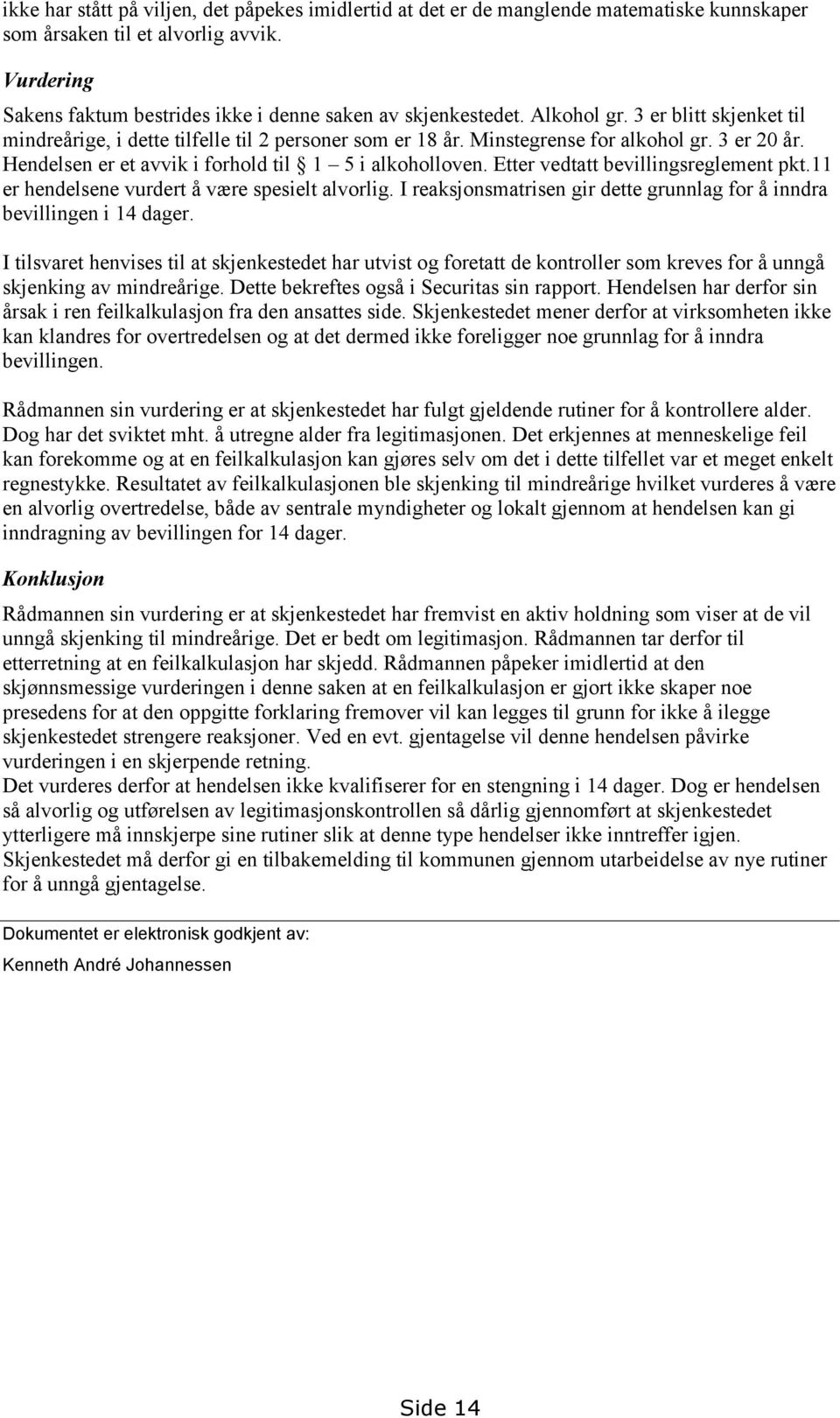 Etter vedtatt bevillingsreglement pkt.11 er hendelsene vurdert å være spesielt alvorlig. I reaksjonsmatrisen gir dette grunnlag for å inndra bevillingen i 14 dager.