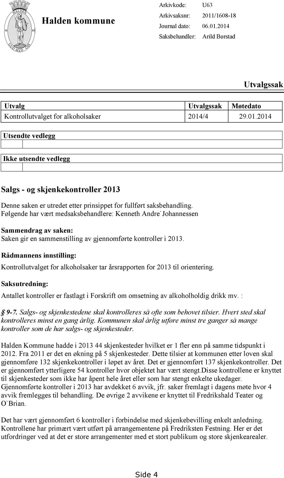 Følgende har vært medsaksbehandlere: Kenneth Andre`Johannessen Sammendrag av saken: Saken gir en sammenstilling av gjennomførte kontroller i 2013.