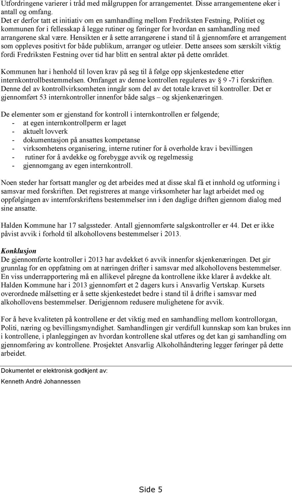 Hensikten er å sette arrangørene i stand til å gjennomføre et arrangement som oppleves positivt for både publikum, arrangør og utleier.