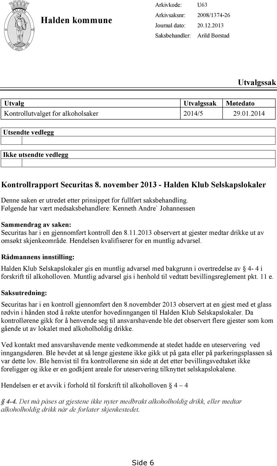 Følgende har vært medsaksbehandlere: Kenneth Andre` Johannessen Sammendrag av saken: Securitas har i en gjennomført kontroll den 8.11.