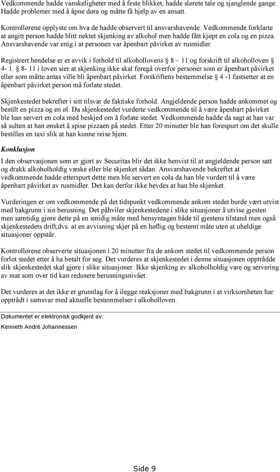 Ansvarshavende var enig i at personen var åpenbart påvirket av rusmidler. Registrert hendelse er et avvik i forhold til alkohollovens 8 11 og forskrift til alkoholloven 4-1.