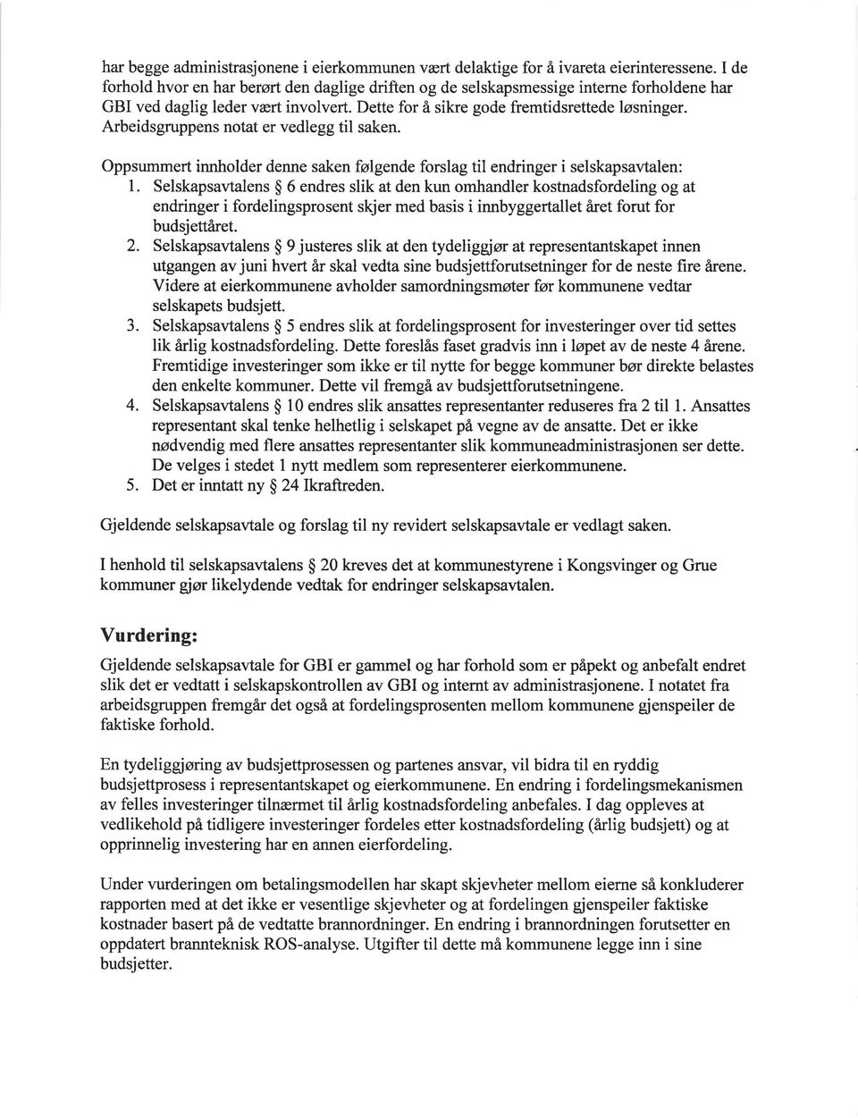 Arbeidsgruppens notat er vedlegg til saken. Oppsummert innholder denne saken følgende forslag til endringer i selskapsavtalen: 1.