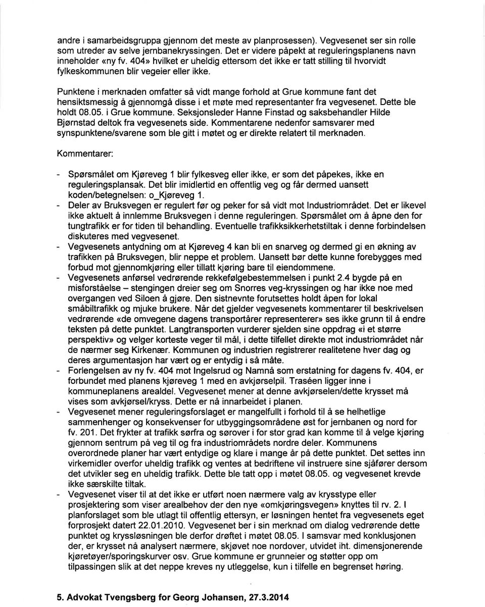 Punktene i merknaden omfatter så vidt mange forhold at Grue kommune fant det hensiktsmessig å gjennomgå disse i et møte med representanter fra vegvesenet. Dette ble holdt 08.05. i Grue kommune.