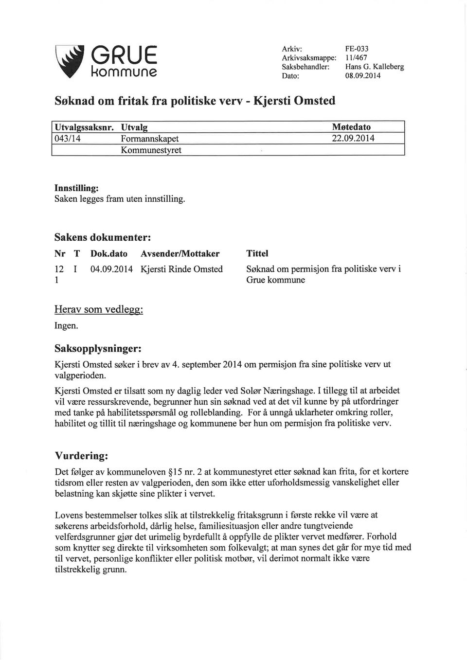 Saksopplysninger: Kjersti Omsted søker i brev av 4. september 2014 om permisjon fra sine politiske verv ut valgperioden. Kjersti Omsted er tilsatt som ny daglig leder ved Solør Næringshage.