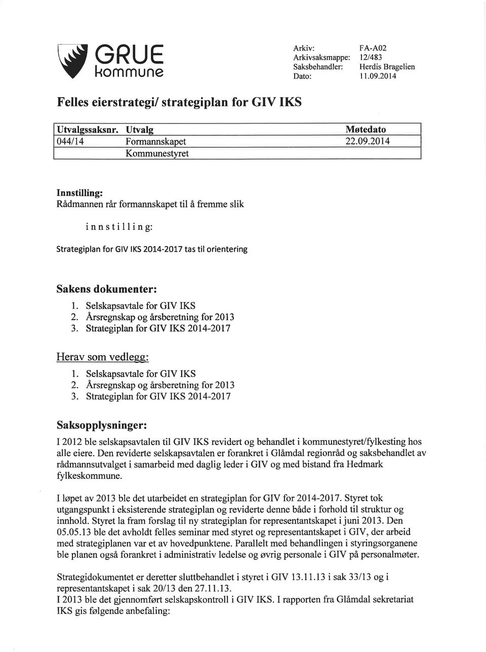 2014 Kommunestyret Innstilling: Rådmannen rår formannskapet til å fremme slik innstilling: Strategiplan for GIV IKS 2014-2017 tas til orientering Sakens dokumenter: 1. Selskapsavtale for GIV IKS 2.